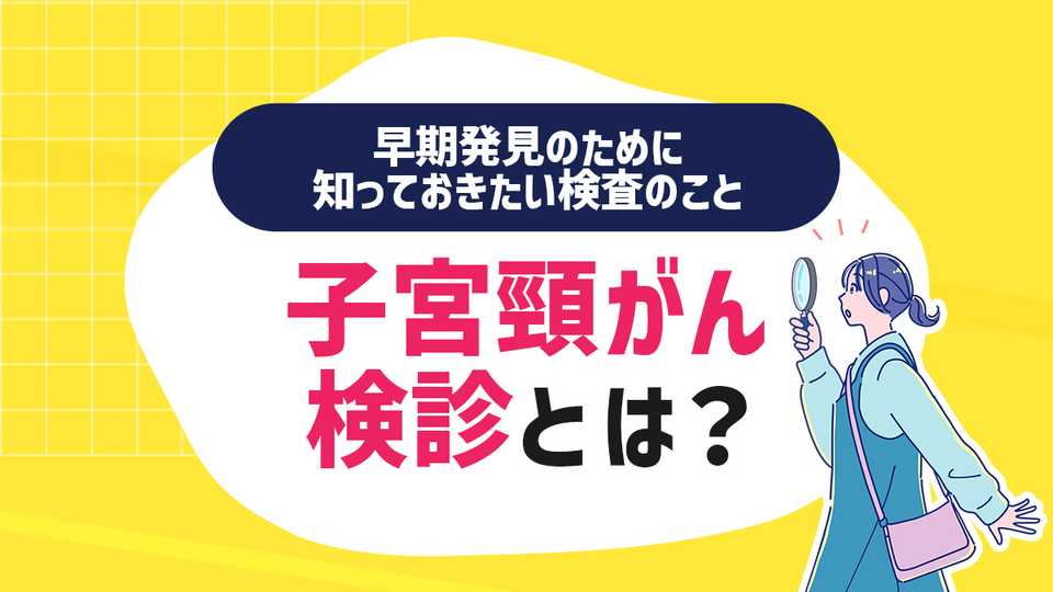 子宮頸がん検診とは?早期発見のために知っておきたい検査のこと