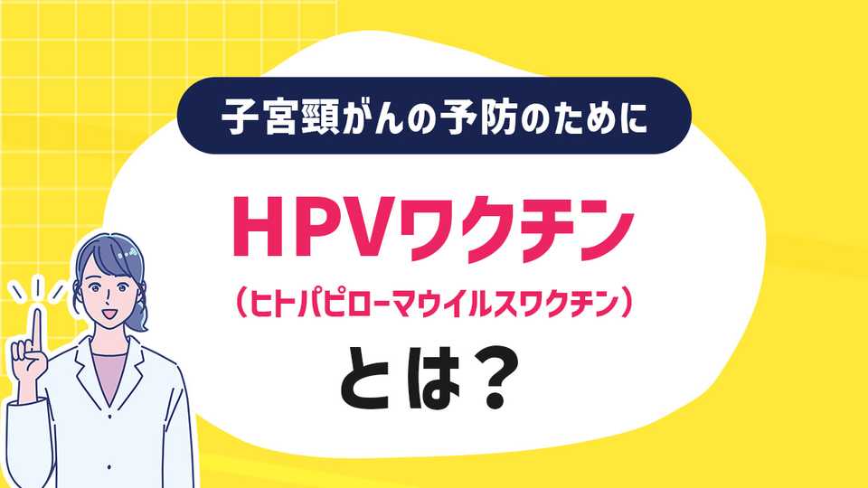 HPVワクチン(ヒトパピローマウイルスワクチン)とは?子宮頸がんの予防のために
